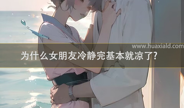 为什么女朋友冷静完基本就凉了